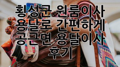 📦 횡성군 원룸이사, 용달로 간편하게! [공근면 용달이사 후기]