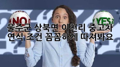 울주군 상북면 이천리 중고차, 연식 조건 꼼꼼하게 따져봐요! 🚗💨